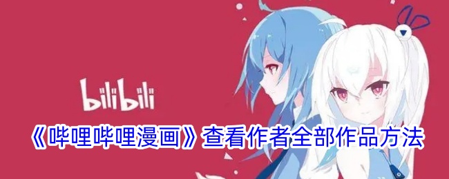 《哔哩哔哩漫画》如何查看作者全部作品？详细攻略分享