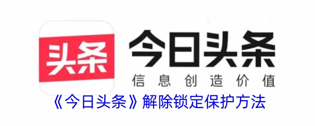 《今日头条解除锁定保护的步骤与方法》