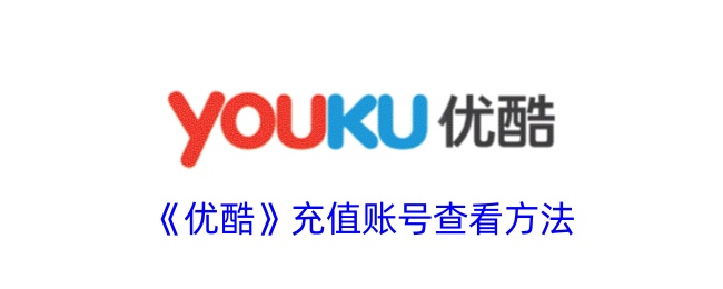 《优酷充值账号查看方法及定义解析》