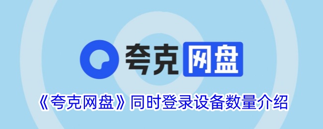 《夸克网盘登录设备数量详解：支持同时登录几个设备？》