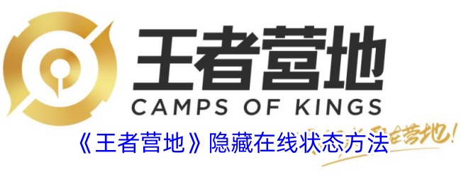 《王者营地》如何隐藏在线状态？隐身上线的详细步骤解析