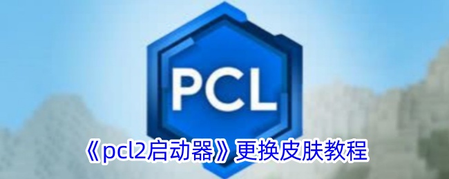 《pcl2启动器皮肤更换教程：如何更换pcl2启动器皮肤》