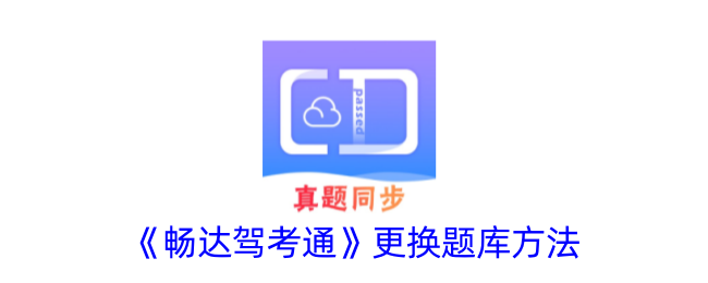 《畅达驾考通》题库更换方法指南_如何更换畅达驾考通题库