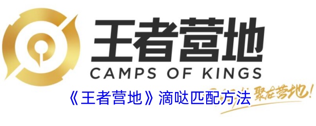 《王者营地滴哒匹配攻略：如何有效匹配搭子》