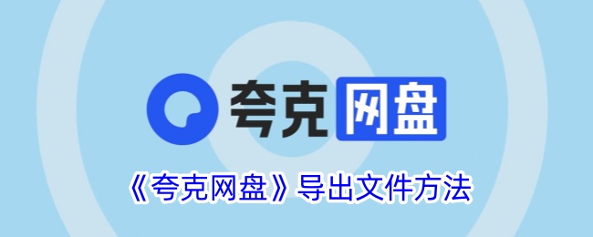 《夸克网盘文件导出方法指南_如何在夸克网盘中导出文件》