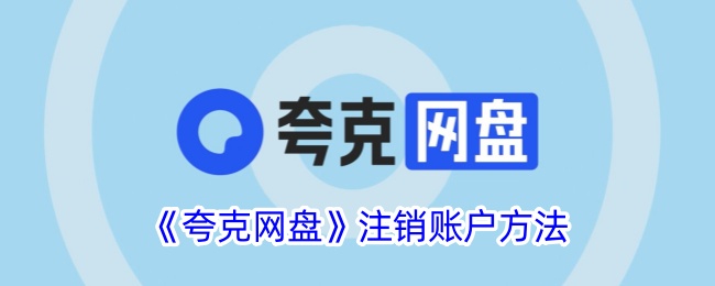 《夸克网盘注销账户教程：详细步骤与方法》