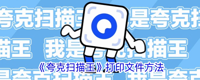 《夸克扫描王打印文件方法指南 | 如何使用夸克扫描王打印文件》