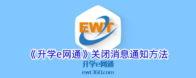 《升学e网通》如何关闭消息通知？详细步骤解析