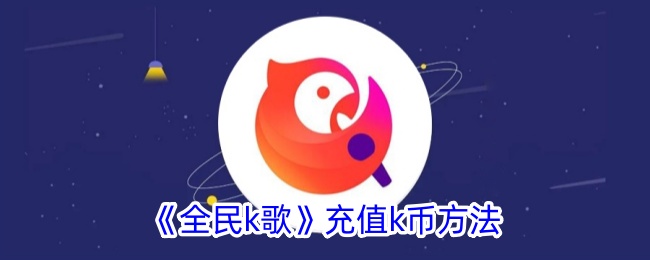 《全民K歌充值K币的方法与步骤指南》