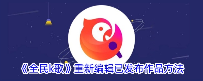 《全民K歌》作品重新编辑方法：如何修改已发布歌曲