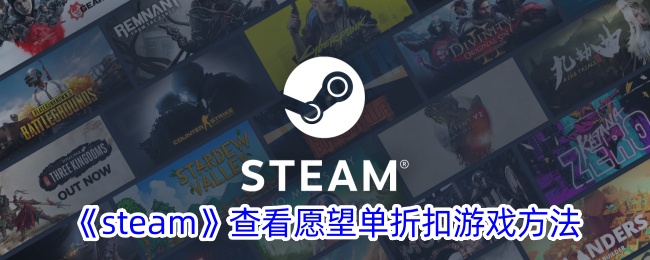 《Steam愿望单折扣游戏查看方法 - 如何查看Steam愿望单降价》