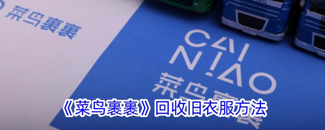 《菜鸟裹裹》旧衣回收指南：如何高效回收旧衣服