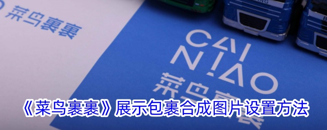 《菜鸟裹裹包裹合成图片设置详细教程与展示方法》