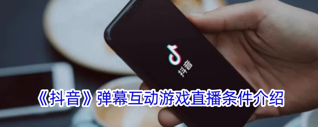 《抖音弹幕互动游戏直播条件详解：直播抖音弹幕游戏所需条件》