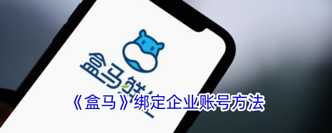 《如何在盒马APP中绑定企业账号：详细步骤与方法》