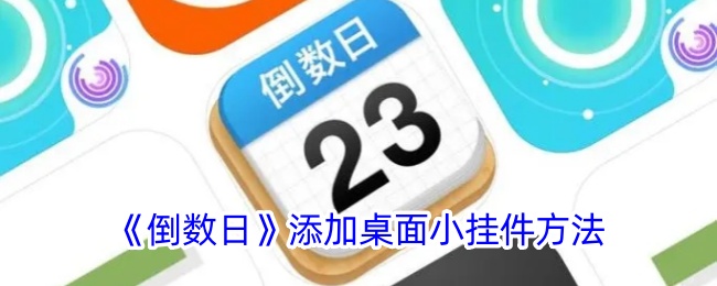 《倒数日》桌面小挂件添加方法 | 如何将倒数日添加到桌面小组件