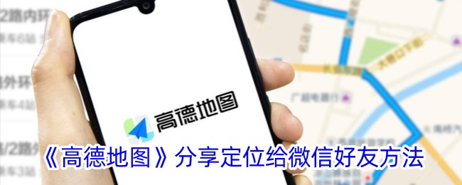 《高德地图如何分享定位给微信好友的详细步骤》
