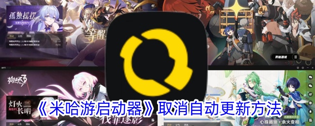 《米哈游启动器取消自动更新的详细步骤_如何关闭米哈游启动器自动更新》