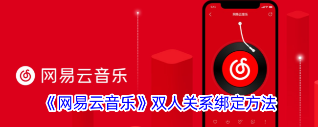 《网易云音乐双人关系绑定方法详解｜如何在网易云音乐中绑定双人关系》