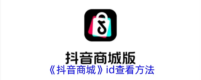 《抖音商城ID查看方法：如何找到抖音商城ID》