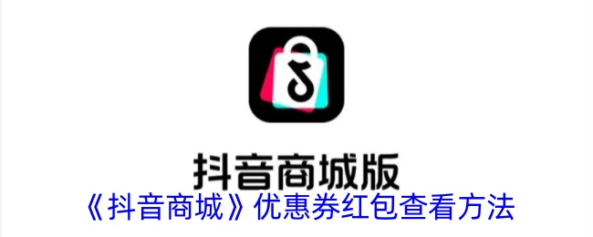 《抖音商城优惠券红包查看方法：如何找到抖音商城优惠券》