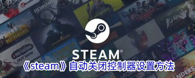 《Steam控制器自动关闭设置教程 | 如何让Steam自动关闭控制器》