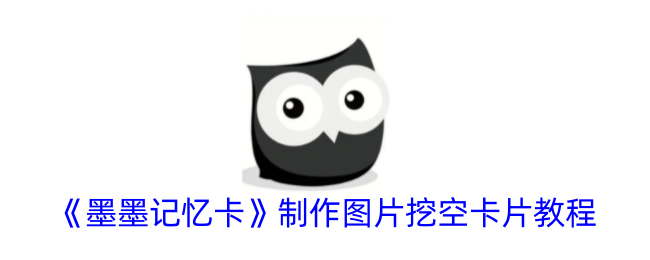 《墨墨记忆卡》图片挖空卡片制作教程 - 如何制作墨墨记忆卡挖空卡片