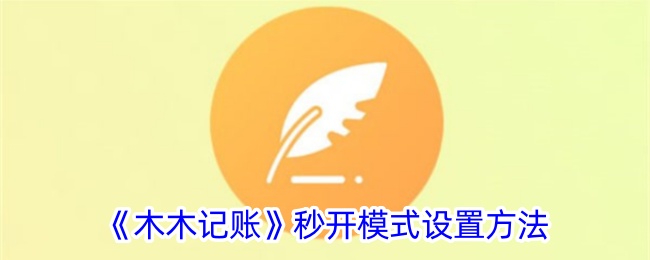 《木木记账秒开模式设置指南：如何快速开启秒开功能》