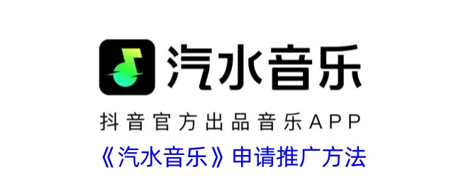 《汽水音乐推广申请指南：如何申请汽水音乐推广》