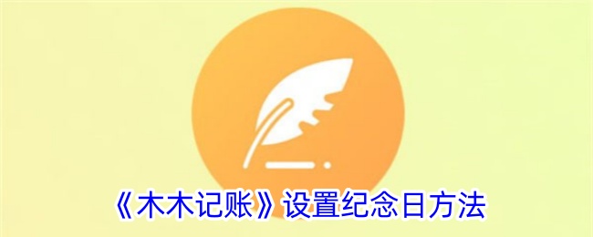 《木木记账》纪念日设置教程：如何在木木记账中添加纪念日