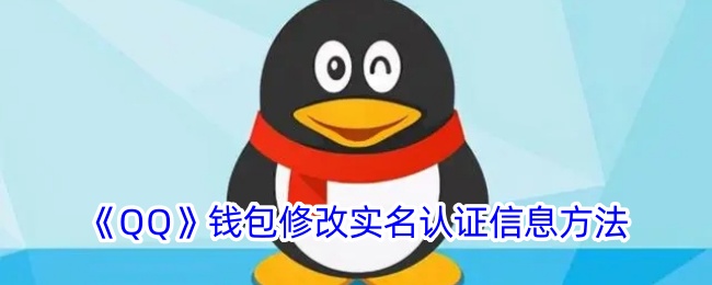 《QQ钱包实名认证信息修改指南_如何更换QQ钱包实名认证》