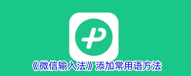 《微信输入法如何添加常用语？详细步骤解析》