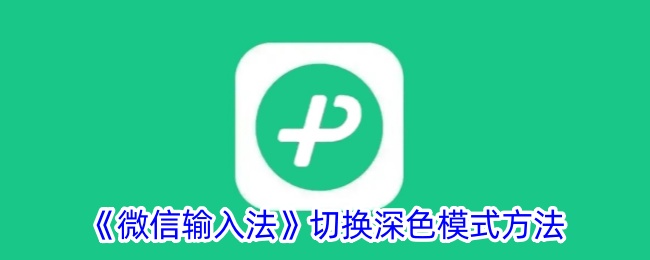 《微信输入法》深色模式切换教程 - 如何设置黑色背景