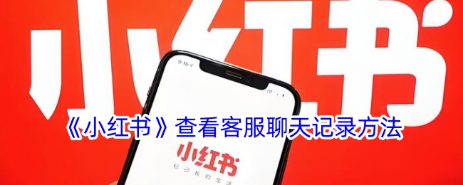 《小红书》客服聊天记录查看方法：如何查看小红书客服聊天记录