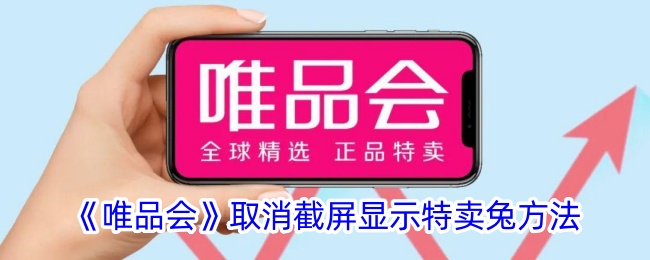 《唯品会取消截屏功能方法：如何关闭特卖兔截图显示》