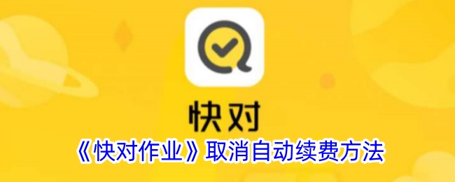 《快对作业》如何取消自动续费？详细步骤指南