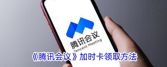 腾讯会议加时卡领取方法详解_如何轻松获取腾讯会议加时卡