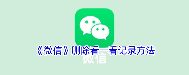 《微信删除看一看记录的详细方法 | 如何清除微信看一看记录》