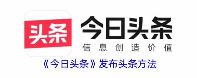 《今日头条发布头条方法：如何在今日头条上发头条》