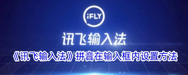 《讯飞输入法》如何在输入框内设置拼音教程【详细步骤】