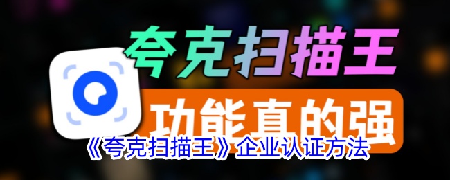 《夸克扫描王》企业认证全攻略：如何快速认证企业？
