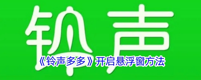 《铃声多多悬浮窗开启方法 - 如何设置铃声多多悬浮窗》