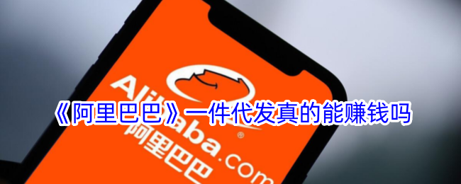 《阿里巴巴一件代发能赚钱吗？揭秘如何在阿里巴巴一件代发中获利》
