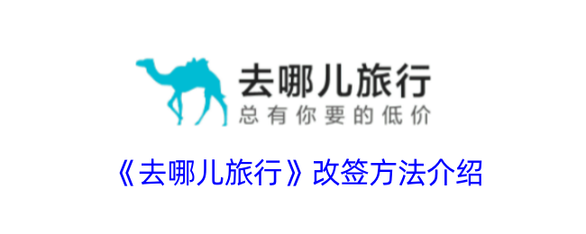 《去哪儿旅行改签方法详解 - 如何在去哪儿旅行中进行改签》