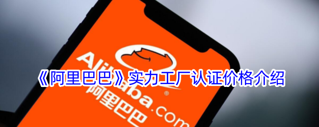 《阿里巴巴实力工厂认证价格及实力卖家年费详细介绍》