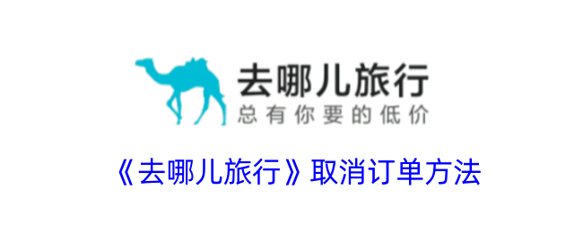 《去哪儿旅行取消订单方法详解_轻松学会如何取消订单》