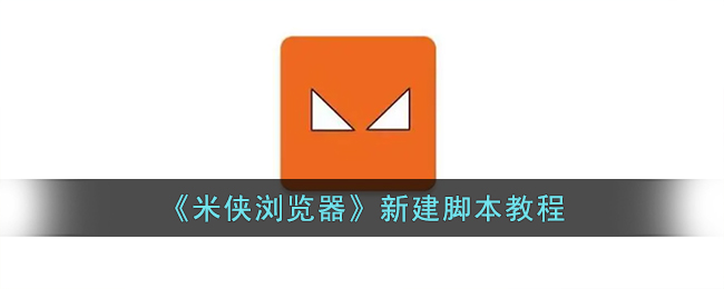 《米侠浏览器脚本创建教程：如何新建脚本》