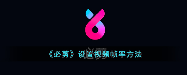 《必剪》视频帧率设置教程：如何调整帧数指南