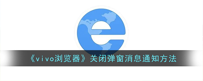 《vivo浏览器如何关闭弹窗消息通知 | vivo浏览器消息通知关闭方法》