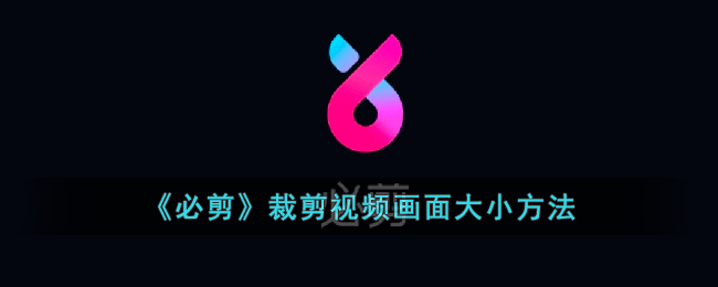 《必剪视频裁剪教程：快速调整画面大小的方法与技巧》